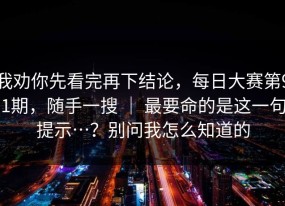 我劝你先看完再下结论，每日大赛第91期，随手一搜 ｜ 最要命的是这一句提示…？别问我怎么知道的