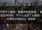 今天早上醒来；蘑菇视频电脑版 ｜ 蘑菇视频官网：不小心点进了旧链接…如果你也遇到过，来聊聊