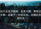 别只会盲点链接：反差大赛：赛程这件事；结果下一秒就反转。收藏起来随时用
